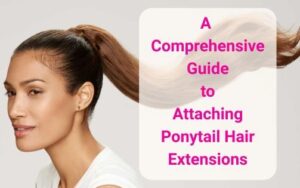 A-Comprehensive-Guide-to-Attaching-Ponytail-Hair-Extensions